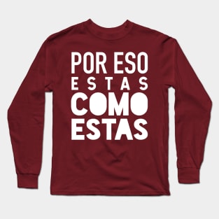 Por eso estas como estas - clean design Long Sleeve T-Shirt